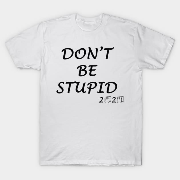 Don't Be Stupid 2020 T-Shirt by DESIGNSBY101